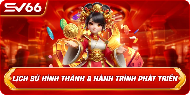 Lịch Sử Hình Thành & Hành Trình Phát Triển