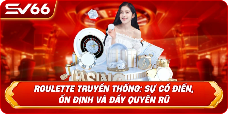 Roulette Truyền Thống: Sự Cổ Điển, Ổn Định Và Đầy Quyến Rũ