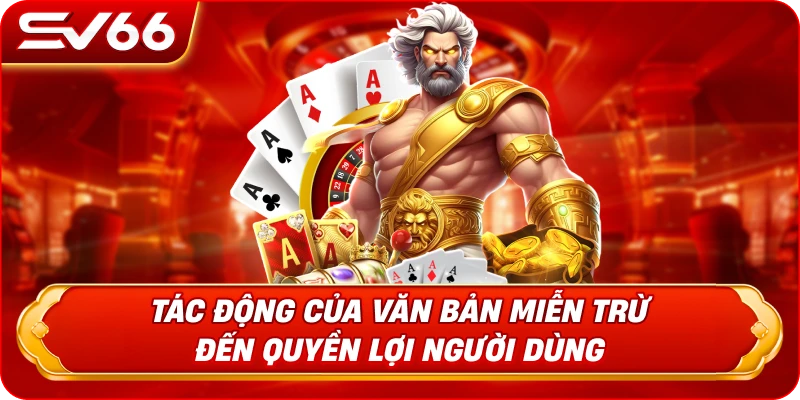 Tác Động Của Văn Bản Miễn Trừ Đến Quyền Lợi Người Dùng